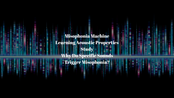 Misophonia Machine Learning Acoustic Properties Study - Why Do Specific Sounds Trigger Misophonia?