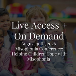 August 30th, 2026 Misophonia Conference: Helping Children Cope with Misophonia [Live & On Demand]